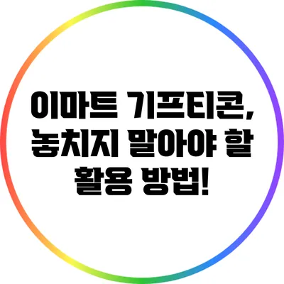 이마트 기프티콘, 놓치지 말아야 할 활용 방법!