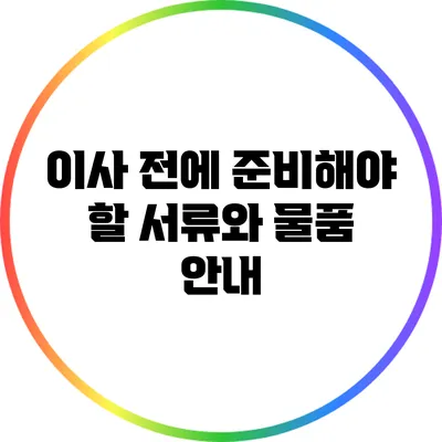 이사 전에 준비해야 할 서류와 물품 안내