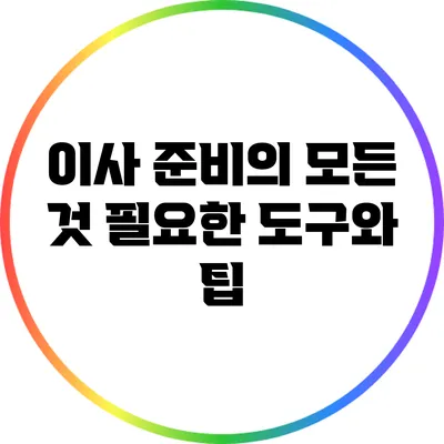 이사 준비의 모든 것: 필요한 도구와 팁