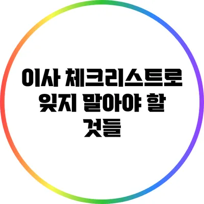 이사 체크리스트로 잊지 말아야 할 것들