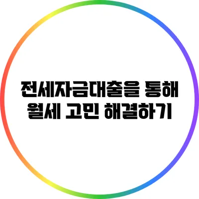 전세자금대출을 통해 월세 고민 해결하기