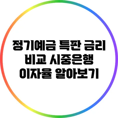 정기예금 특판 금리 비교: 시중은행 이자율 알아보기