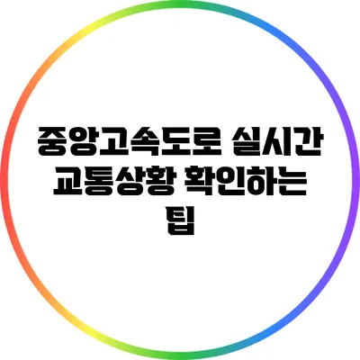 중앙고속도로 실시간 교통상황 확인하는 팁