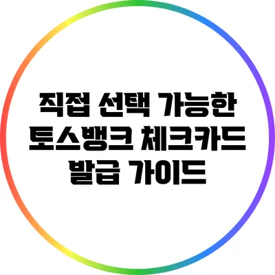 직접 선택 가능한 토스뱅크 체크카드 발급 가이드