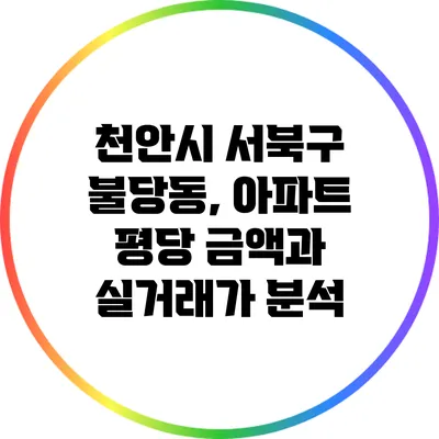 천안시 서북구 불당동, 아파트 평당 금액과 실거래가 분석