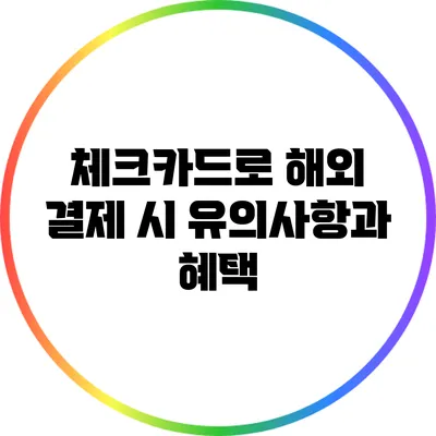 체크카드로 해외 결제 시 유의사항과 혜택