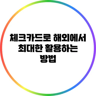 체크카드로 해외에서 최대한 활용하는 방법