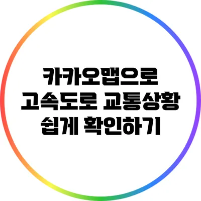 카카오맵으로 고속도로 교통상황 쉽게 확인하기