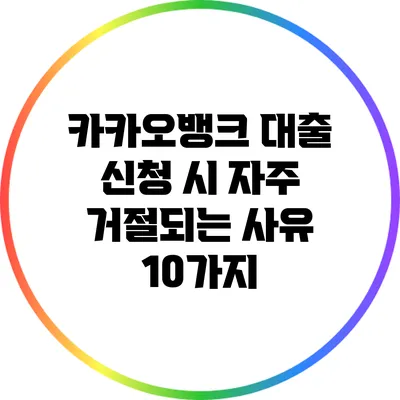 카카오뱅크 대출 신청 시 자주 거절되는 사유 10가지