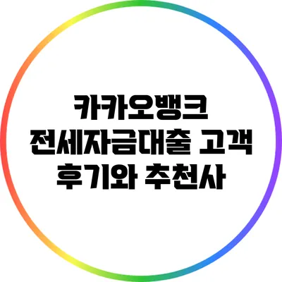 카카오뱅크 전세자금대출: 고객 후기와 추천사