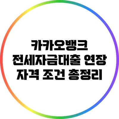 카카오뱅크 전세자금대출 연장 자격 조건 총정리
