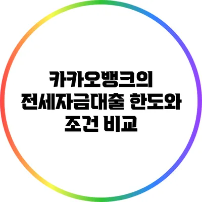 카카오뱅크의 전세자금대출 한도와 조건 비교