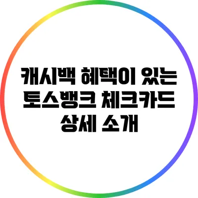 캐시백 혜택이 있는 토스뱅크 체크카드 상세 소개