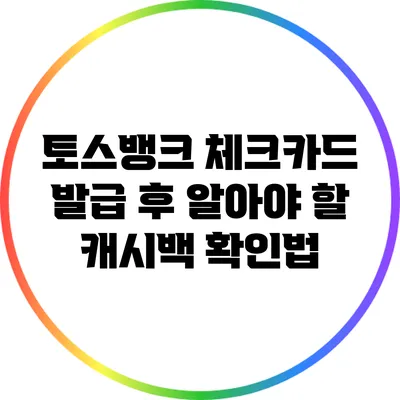 토스뱅크 체크카드 발급 후 알아야 할 캐시백 확인법