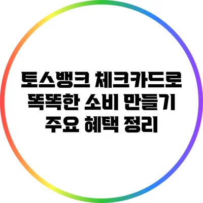 토스뱅크 체크카드로 똑똑한 소비 만들기: 주요 혜택 정리