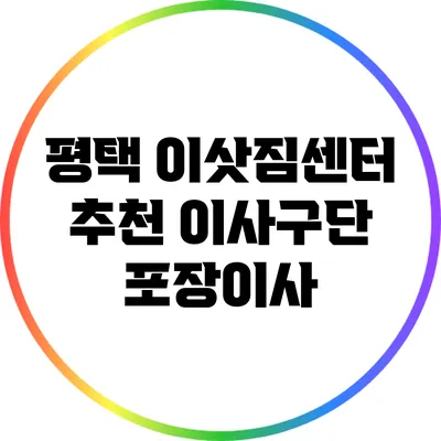 평택 이삿짐센터 추천: 이사구단 포장이사
