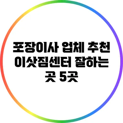 포장이사 업체 추천: 이삿짐센터 잘하는 곳 5곳