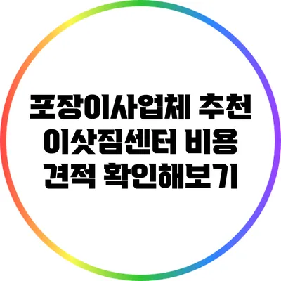 포장이사업체 추천: 이삿짐센터 비용 견적 확인해보기