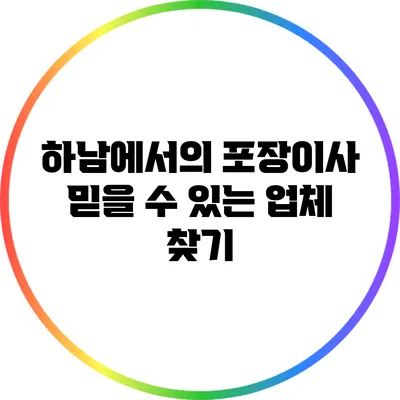 하남에서의 포장이사: 믿을 수 있는 업체 찾기