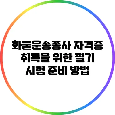 화물운송종사 자격증 취득을 위한 필기 시험 준비 방법
