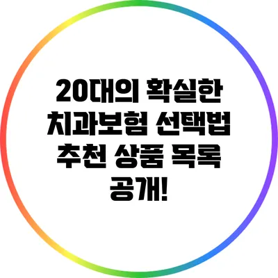 20대의 확실한 치과보험 선택법: 추천 상품 목록 공개!