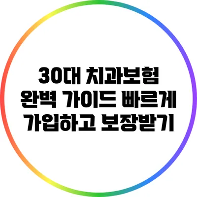 30대 치과보험 완벽 가이드: 빠르게 가입하고 보장받기