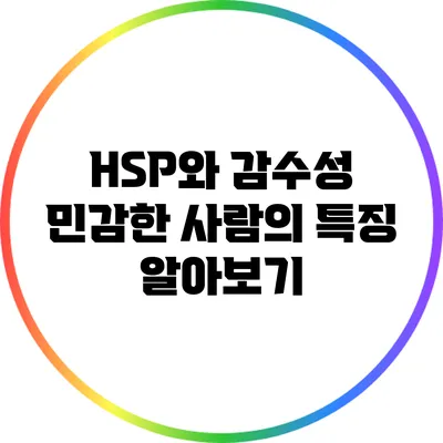 HSP와 감수성: 민감한 사람의 특징 알아보기