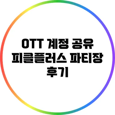 OTT 계정 공유: 피클플러스 파티장 후기