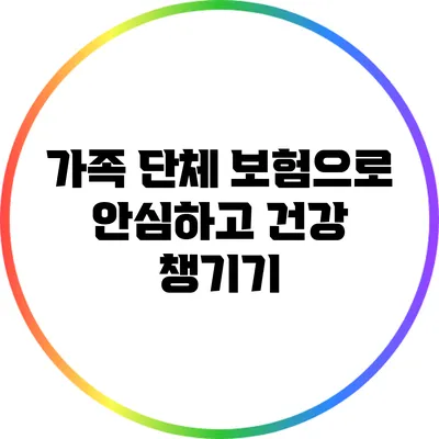 가족 단체 보험으로 안심하고 건강 챙기기