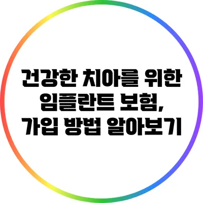 건강한 치아를 위한 임플란트 보험, 가입 방법 알아보기