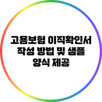 고용보험 이직확인서 작성 방법 및 샘플 양식 제공