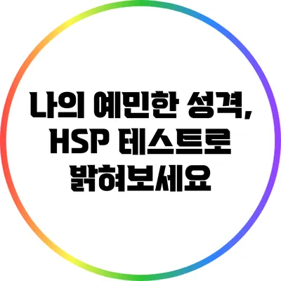 나의 예민한 성격, HSP 테스트로 밝혀보세요