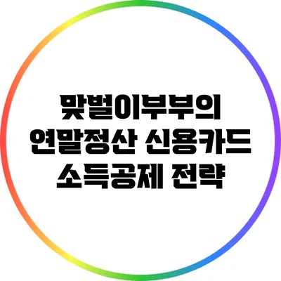 맞벌이부부의 연말정산: 신용카드 소득공제 전략