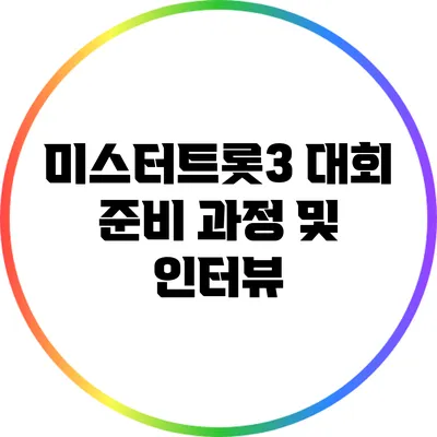 미스터트롯3 대회 준비 과정 및 인터뷰