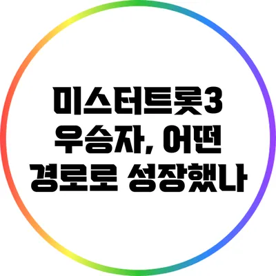 미스터트롯3 우승자, 어떤 경로로 성장했나?