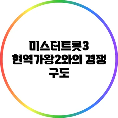 미스터트롯3 현역가왕2와의 경쟁 구도
