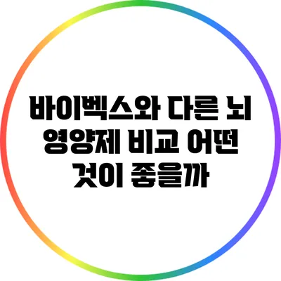바이벡스와 다른 뇌 영양제 비교: 어떤 것이 좋을까?
