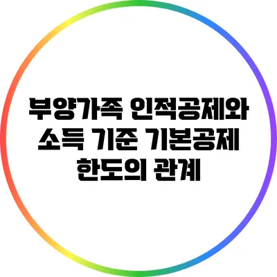 부양가족 인적공제와 소득 기준: 기본공제 한도의 관계