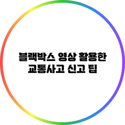 블랙박스 영상 활용한 교통사고 신고 팁
