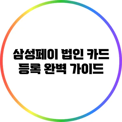 삼성페이 법인 카드 등록 완벽 가이드