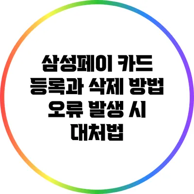 삼성페이 카드 등록과 삭제 방법: 오류 발생 시 대처법