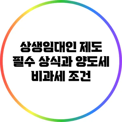 상생임대인 제도: 필수 상식과 양도세 비과세 조건