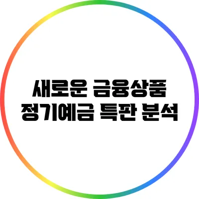 새로운 금융상품: 정기예금 특판 분석