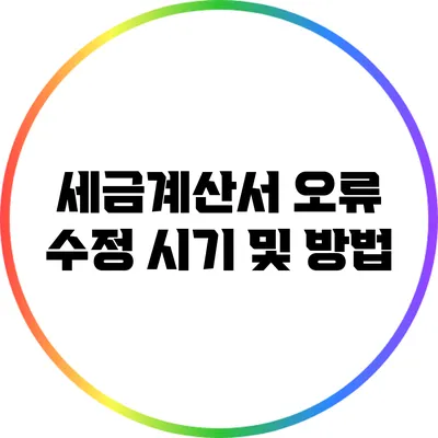 세금계산서 오류 수정 시기 및 방법