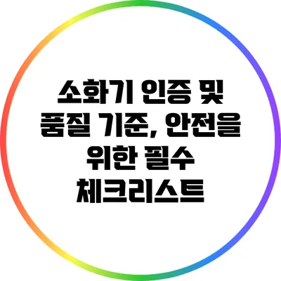소화기 인증 및 품질 기준, 안전을 위한 필수 체크리스트