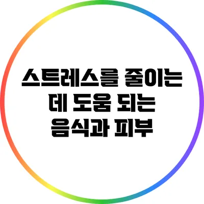 스트레스를 줄이는 데 도움 되는 음식과 피부