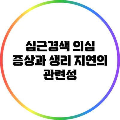 심근경색 의심 증상과 생리 지연의 관련성