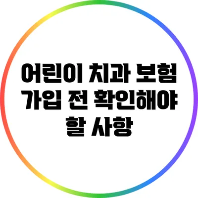 어린이 치과 보험 가입 전 확인해야 할 사항