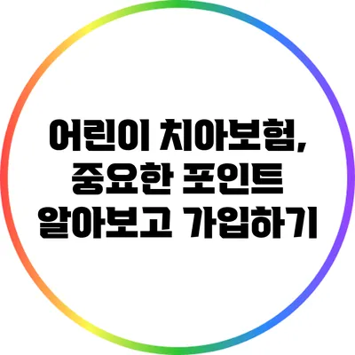 어린이 치아보험, 중요한 포인트 알아보고 가입하기