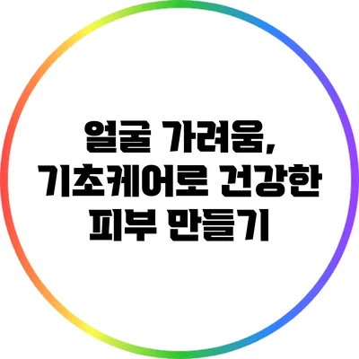 얼굴 가려움, 기초케어로 건강한 피부 만들기